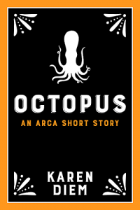 Octopus - An Arca Short Story - By Karen Diem