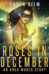 Roses in December, an Arca World Story by Karen Diem cover, showing a young masked woman with magic in her hand.