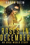 Roses in December, an Arca World story by Karen Diem. Cover has a masked woman with magic in her hand.